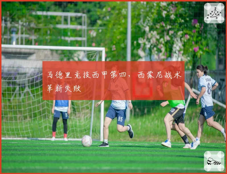 马德里竞技西甲第四，西蒙尼战术革新失败
