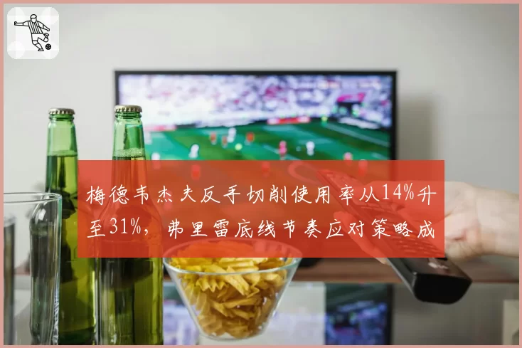 梅德韦杰夫反手切削使用率从14%升至31%，弗里雷底线节奏应对策略成功